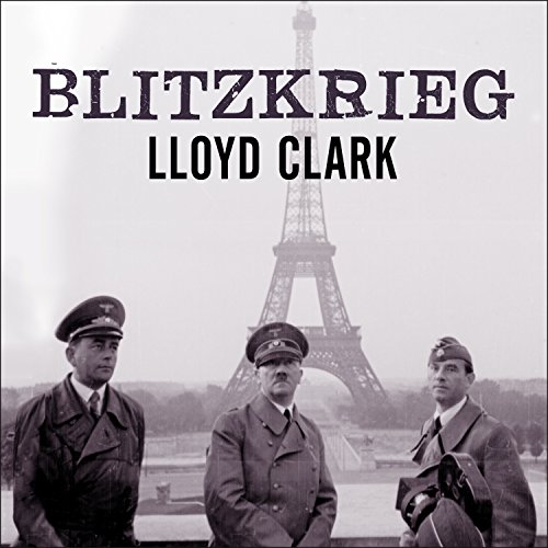 Blitzkrieg: Myth, Reality, and Hitler's Lightning War: France 1940