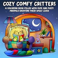 Cozy Comfy Critters: A Coloring Book Filled With Cute & Fuzzy Animals Enjoying Their Daily Lives; For Kids, Teens & Adults B0D79H58Y2 Book Cover