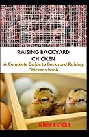 RAISING BACKYARD CHICKEN: A Complete Guide to Backyard Raising Chickens book B08BTZ2HHR Book Cover