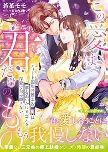〈華麗なる三兄弟の極上結婚シリーズ〉この愛は君だけのもの～エリート国際弁護士の三男は夢を追いかける恋人を深愛で包み離さない～ (マーマレード文庫)