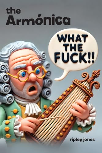 The Armónica: What the Fuck!! Franklin's Musical Glass Invention