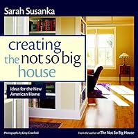 Creating the Not So Big House: Insights and Ideas for the New American Home