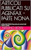  ARTICOLI PUBBLICATI SU AGENFAX - PARTE NONA: ARDUINO ROSSI Raccolta di articoli del 2007 e 2008 (Italian Edition)