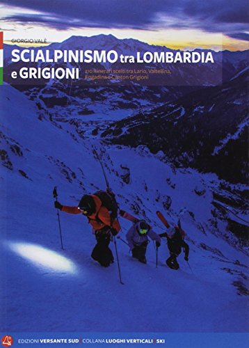 Scialpinismo tra Lombardia e Grigioni. 110 itinerari scelti tra Lario, Valtellina, Engadina e Canton Grigioni