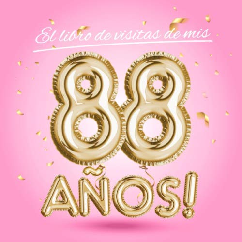 El libro de visitas de mis 88 años: Decoración rosa para el 88 cumpleaños – Regalos originales para mujer - 88 años - Edición Globos Oro Rosa - Libro ... para felicitaciones y fotos de los invitados