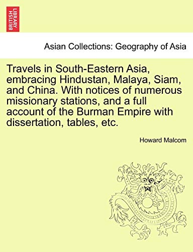 Travels in South-Eastern Asia, Embracing Hindustan, Malaya, Siam, and China. with Notices of Numerous Missionary Stations, and a Full Account of the Burman Empire with Dissertation, Tables, Etc.