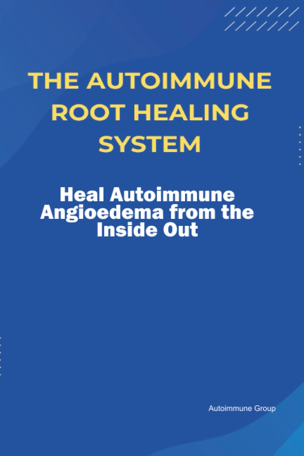 The Autoimmune Root Healing System Heal Autoimmune Angioedema from the Inside Out