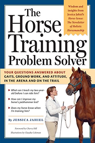 The Horse Training Problem Solver: Your questions answered about gaits, ground work, and attitude, in the...