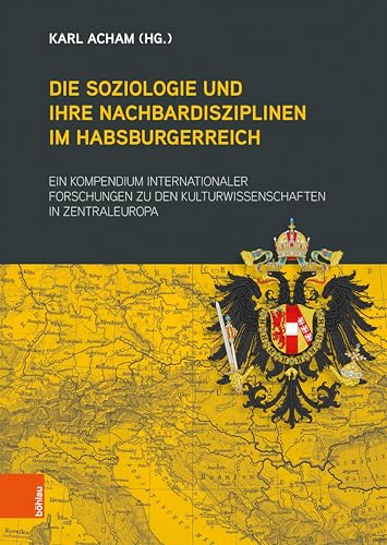 Die Soziologie und ihre Nachbardisziplinen im Habsburgerreich: Ein Kompedium internationaler Forschungen zu den Kulturwissenschaten in Zentraleuropa (German Edition)