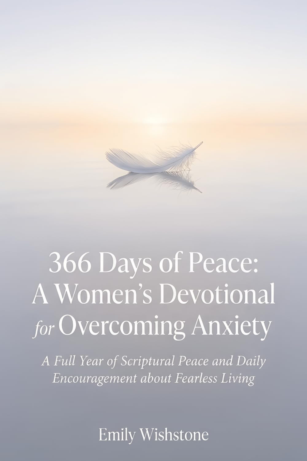 366 Days of Peace: A Women's Devotional for Overcoming Anxiety: A Full Year of Scriptural Peace and Daily Encouragement about Fearless Living