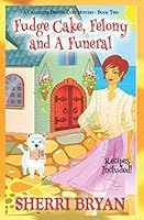 Fudge Cake, Felony and a Funeral 1517432286 Book Cover