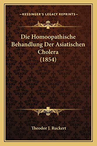 Die Homoopathische Behandlung Der Asiatischen Cholera (1854) (German Edition)