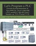 plc microwin-s7-1200 siemens  Let’s Program a PLC!!! (Quinta Edizione 2020): Esercizi di programmazione in TIA Portal V16 S7-1200/1500 e PLC modelli S7300-400 WinCC