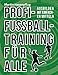 Produktbild Profi-Fußballtraining für alle: Ausbilden mit einfachen Mitteln