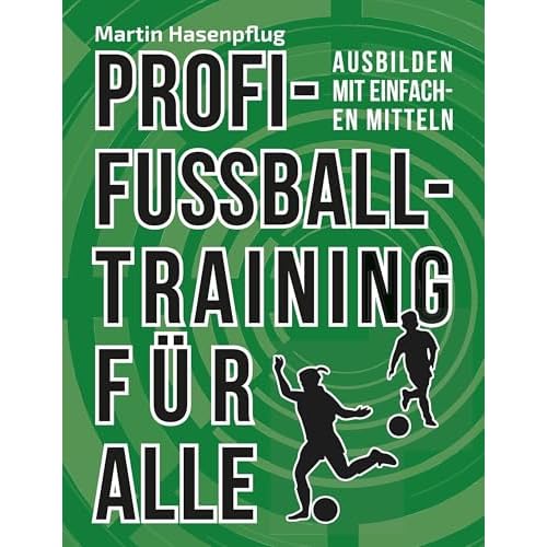 Profi-Fußballtraining für alle: Ausbilden mit einfachen Mitteln