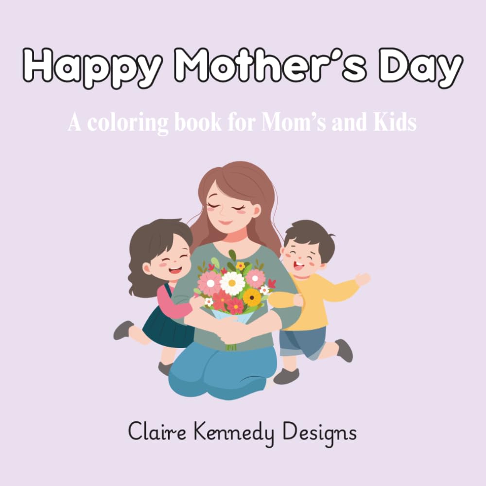 Happy Mother's Day: A Coloring Book for Mom's and Kids