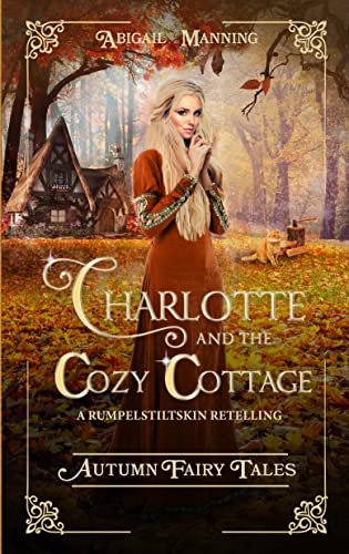 Charlotte and the Cozy Cottage: A Rumpelstiltskin Retelling (Autumn Fairy Tales)
