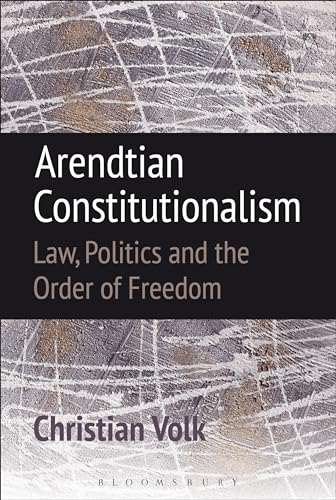 Arendtian Constitutionalism: Law, Politics and the Order of Freedom