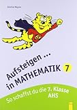  Aufsteigen Mathematik 7: So schaffst du die 7. Klasse AHS: So schaffst du die 7. Klasse AHS. Nach d. österreichischen Lehrplan (Aufsteigen / Lernhilfen für HS/AHS Unterstufe und AHS Oberstufe)
