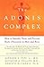 The Adonis Complex: How to Identify, Treat and Prevent Body Obsession in Men and Boys