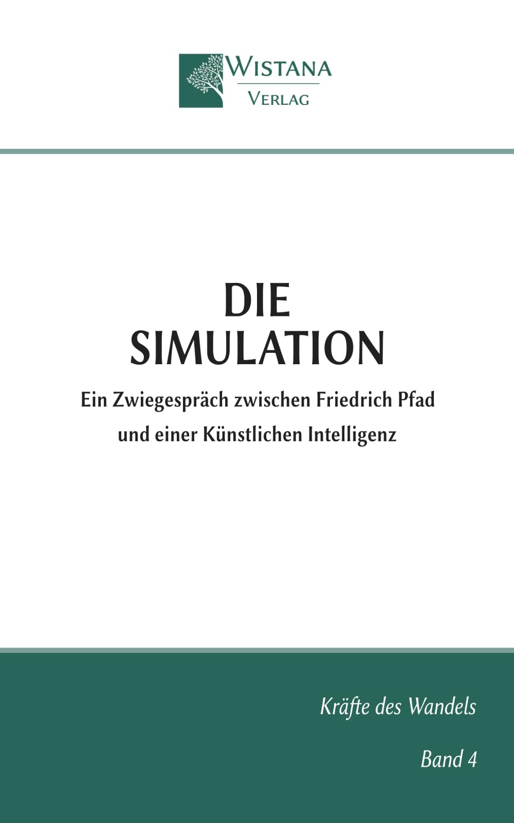 Die Simulation: Ein Zwiegespräch zwischen Friedrich Pfad und einer Künstlichen Intelligenz (Kräfte des Wandels)