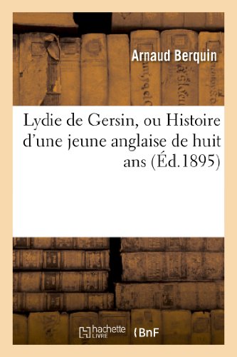Lydie de Gersin, ou Histoire d'une jeune anglaise de huit ans: : pour servir à l'instruction et à l'amusement des jeunes Françaises du même âge (Litterature) (French Edition)
