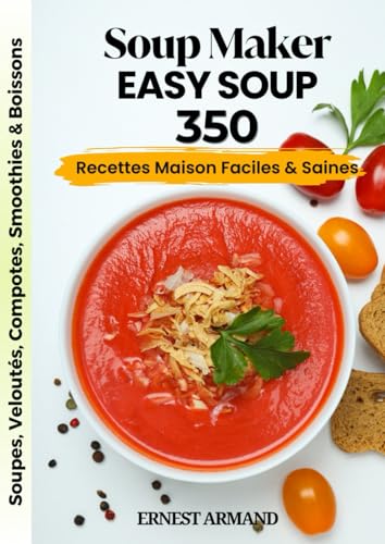 Soup Maker Easy Soup – 350 Recettes Maison Faciles & Saines: Soupes, Veloutés, Compotes, Smoothies & Boissons
