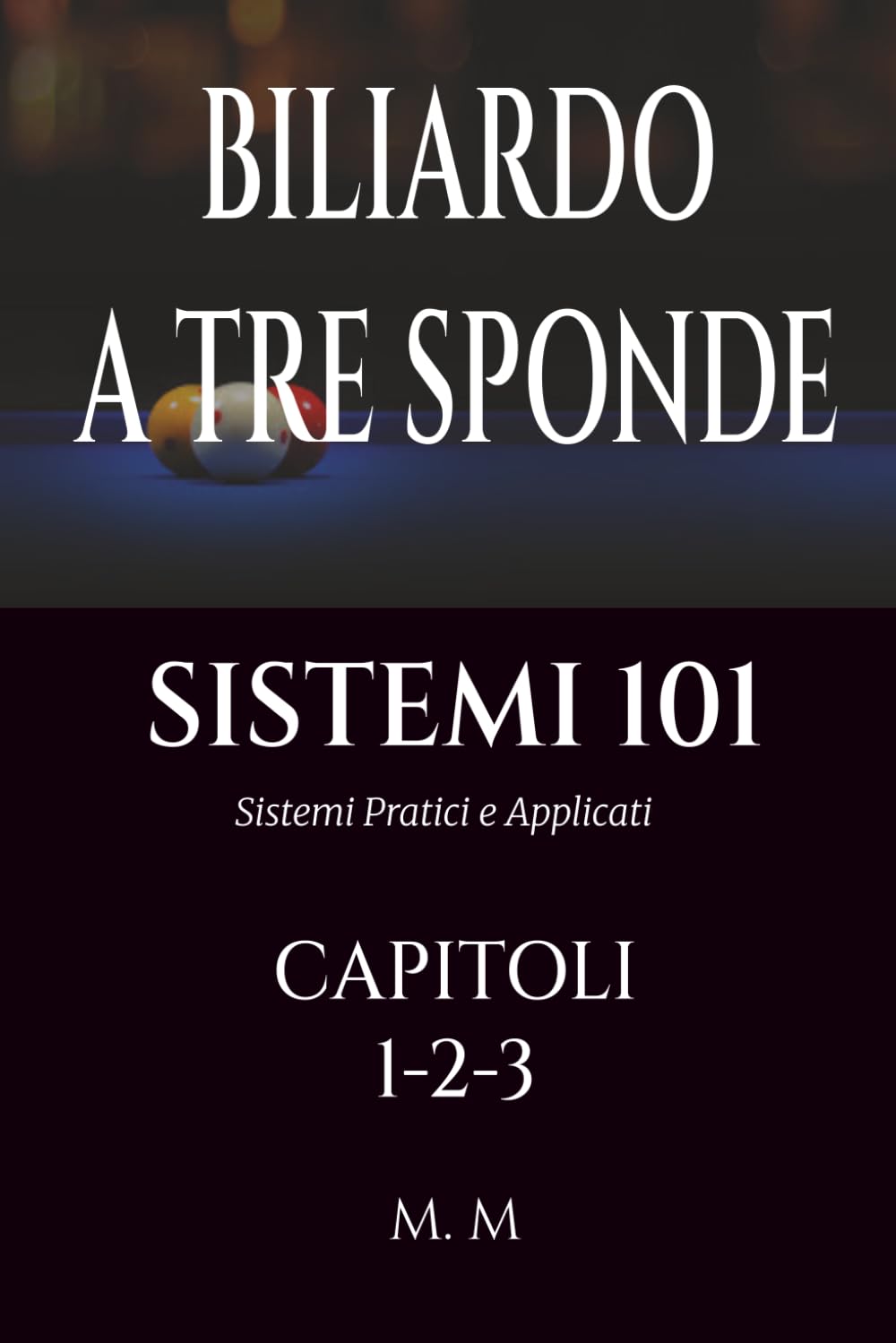 BILIARDO A TRE SPONDE - SISTEMI 101 - CAPITOLI 1-2-3: Sistemi Pratici e Applicati | 465 Pagine | 101 Sistemi