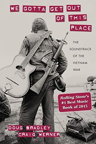 We Gotta Get Out of This Place: The Soundtrack of the Vietnam War (Culture and Politics in the Cold War and Beyond)