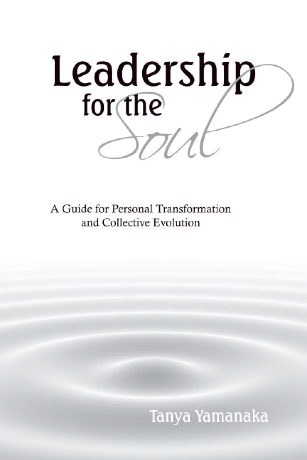 Leadership for the Soul: A Guide for Personal Transformation and Collective Evolution