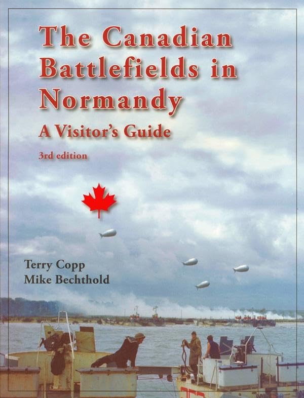 The Canadian Battlefields In Normandy: A Visitor's Guide