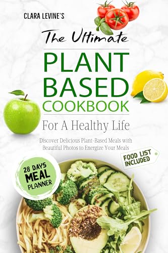 The Ultimate Plant Based Cookbook for a Healthy Life: Discover