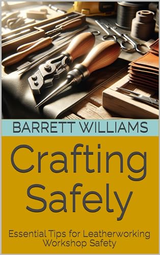 Crafting Safely: Essential Tips for Leatherworking Workshop Safety (Crafting the Wild: Leather Tooling for Outdoor Mastery Book 17)