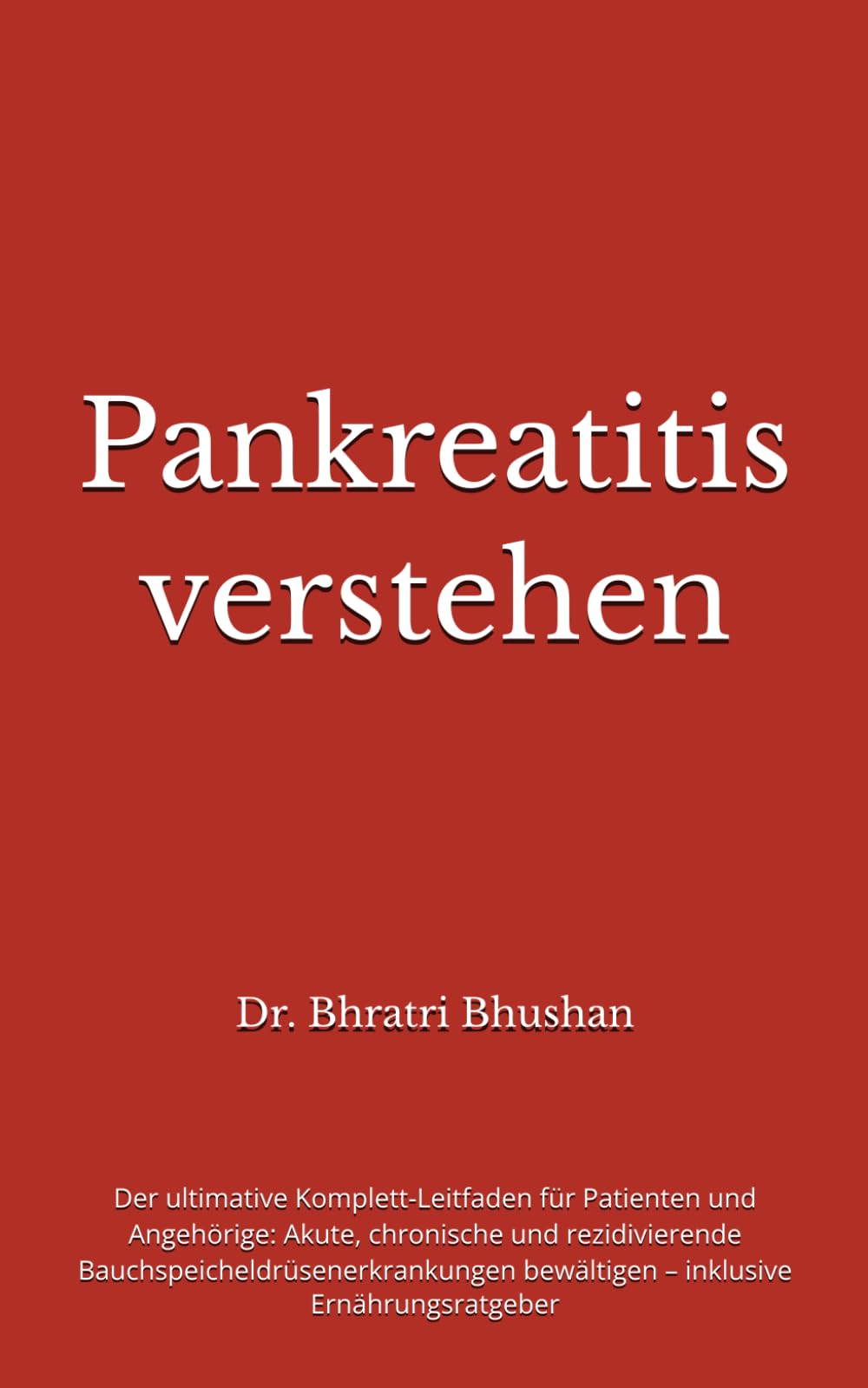 Pankreatitis verstehen: Der ultimative Komplett-Leitfaden für Patienten und Angehörige: Akute, chronische und rezidivierende Bauchspeicheldrüsenerkrankungen bewältigen – inklusive Ernährungsratgeber