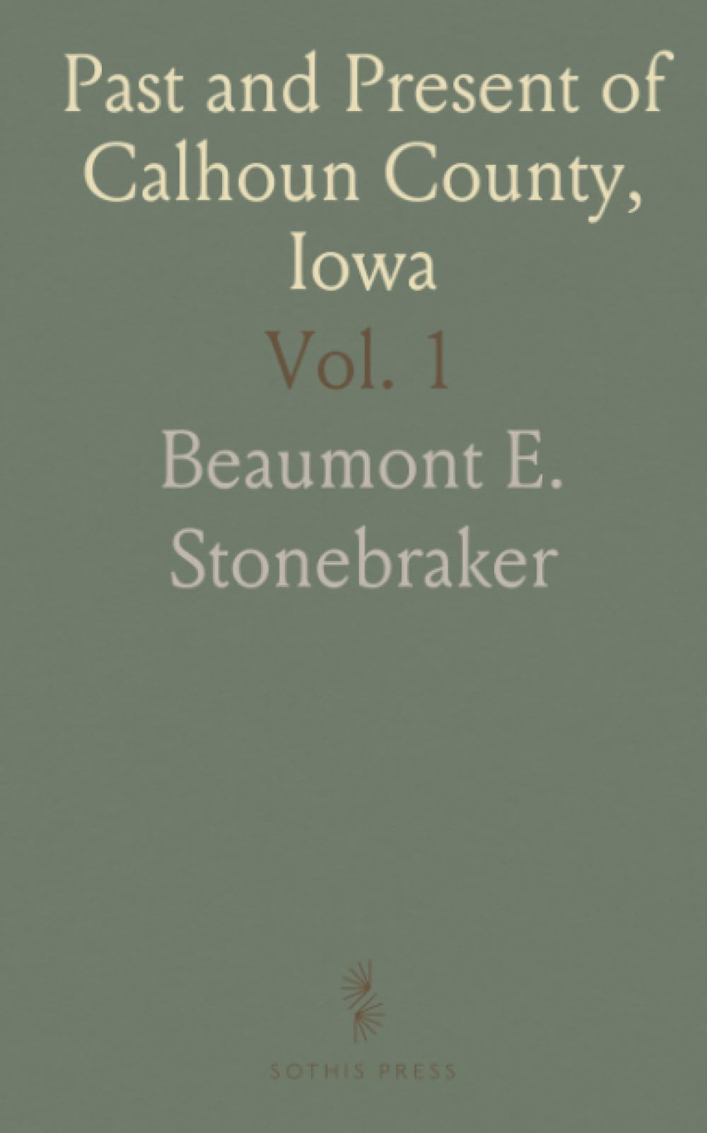Past and Present of Calhoun County, Iowa: A Record of Settlement, Organization, Progress and Achievement