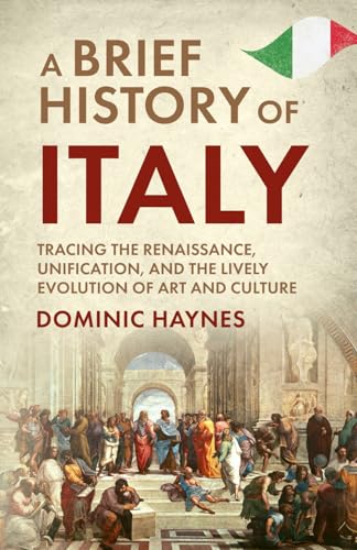 A Brief History of Italy: Tracing the Renaissance, Unification, a...