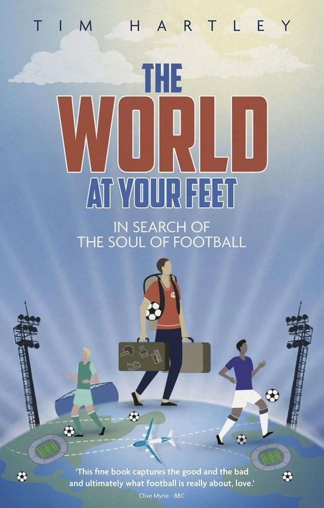 The World at Your Feet: One Man's Search for the Soul of the Beautiful Game