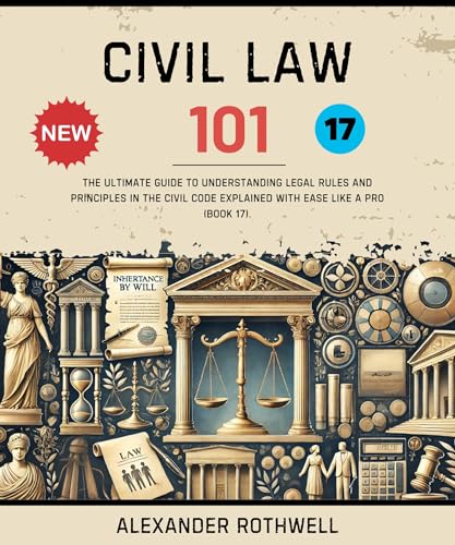 Civil Law 101: The Ultimate Guide to Understanding Legal Rules and Principles in the Civil Code Explained with Ease Like a Pro (Book 17). (Master Legal ... (Legal Vocabulary And Terminology) 26)