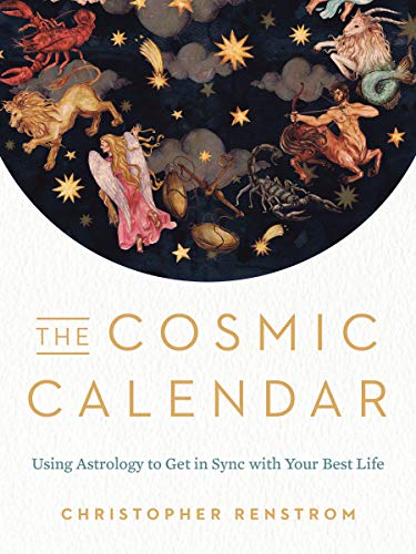 The Cosmic Calendar Using Astrology To Get In Sync With Your Best Life English Edition Ebook Renstrom Christopher Amazon Fr