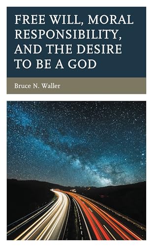 Free Will, Moral Responsibility, and the Desire to Be a God (English Edition)