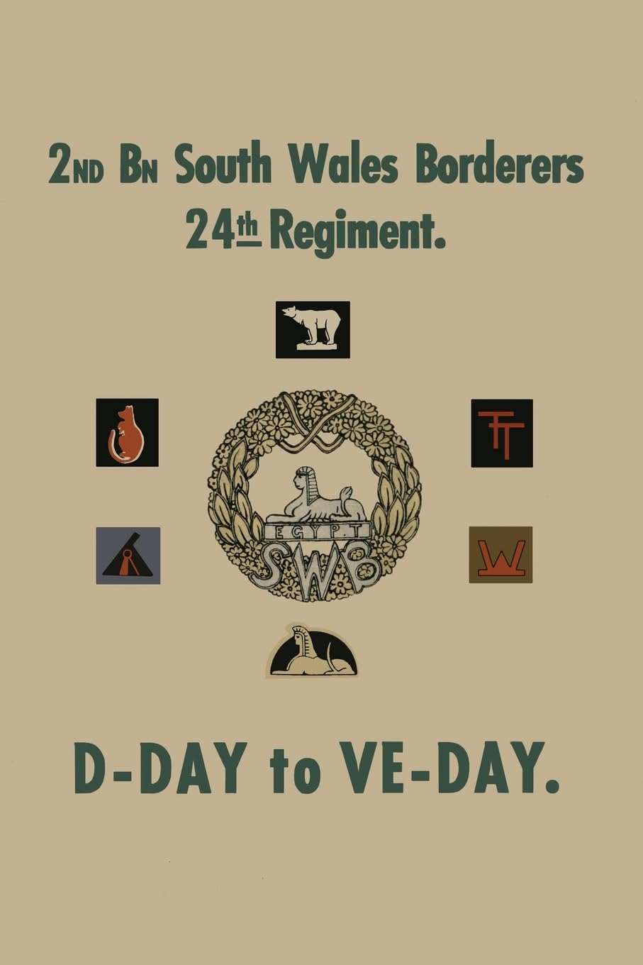 2nd BATTALION SOUTH WALES BORDERS 24th REGIMENT: D-Day to Ve-Day