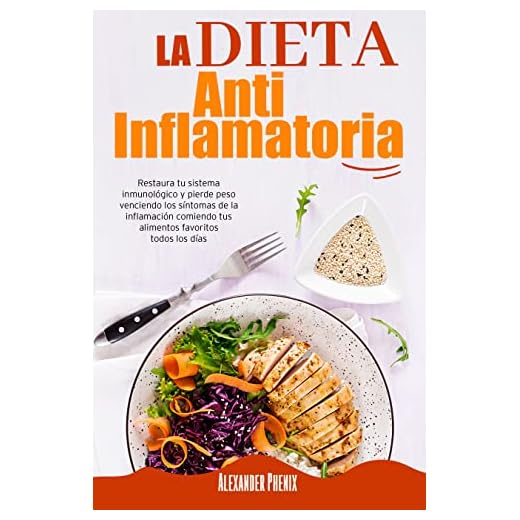 La Dieta Antiinflamatoria: Restaura tu sistema inmunológico y pierde peso venciendo los síntomas de la inflamación comiendo tus alimentos favoritos todos los días