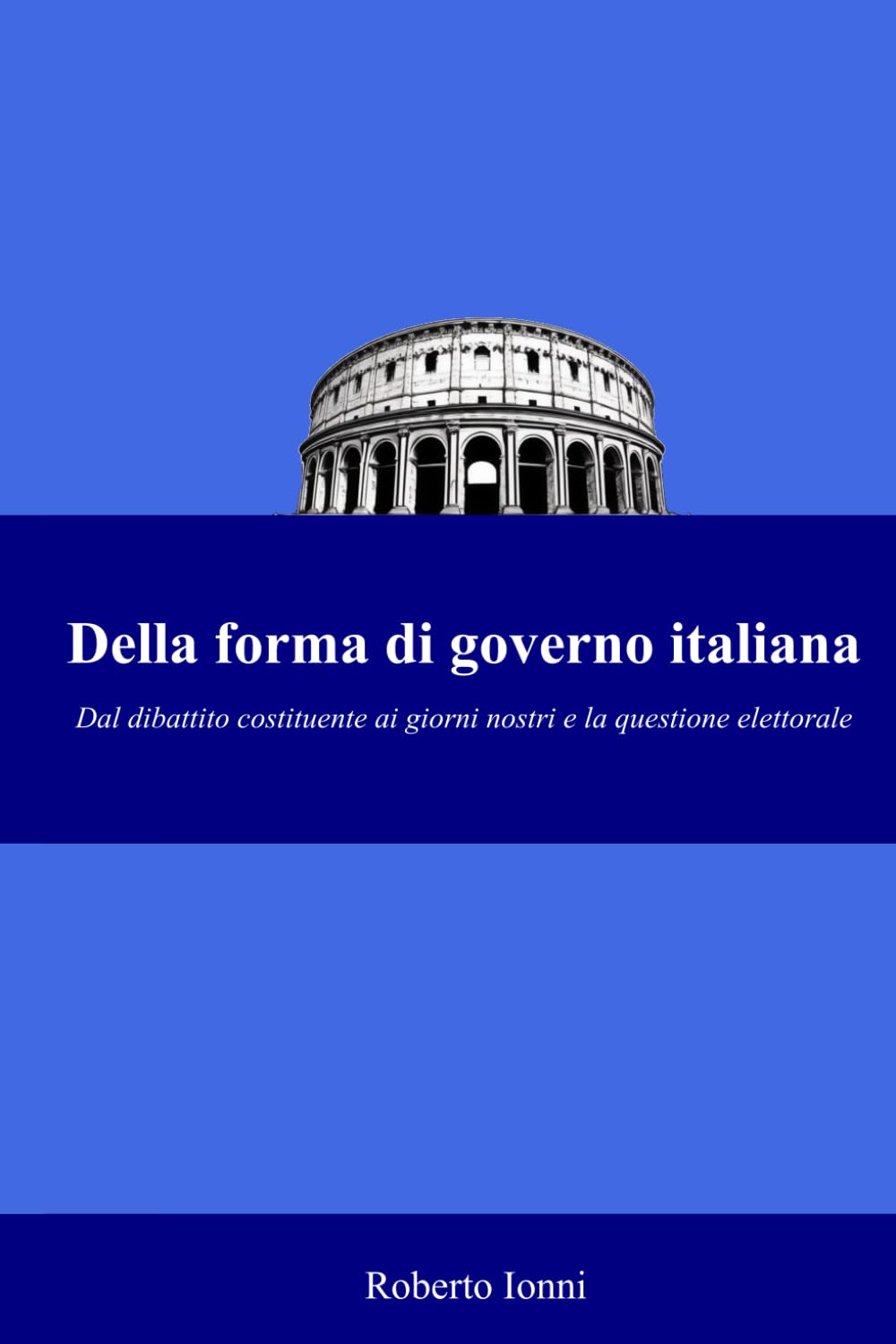 Della forma di governo italiana.: Dal dibattito costituente ai giorni nostri e la questione elettorale (Studi politologici)