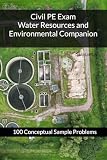 Civil PE Exam Water Resources and Environmental Companion: 100 Conceptual Sample Problems