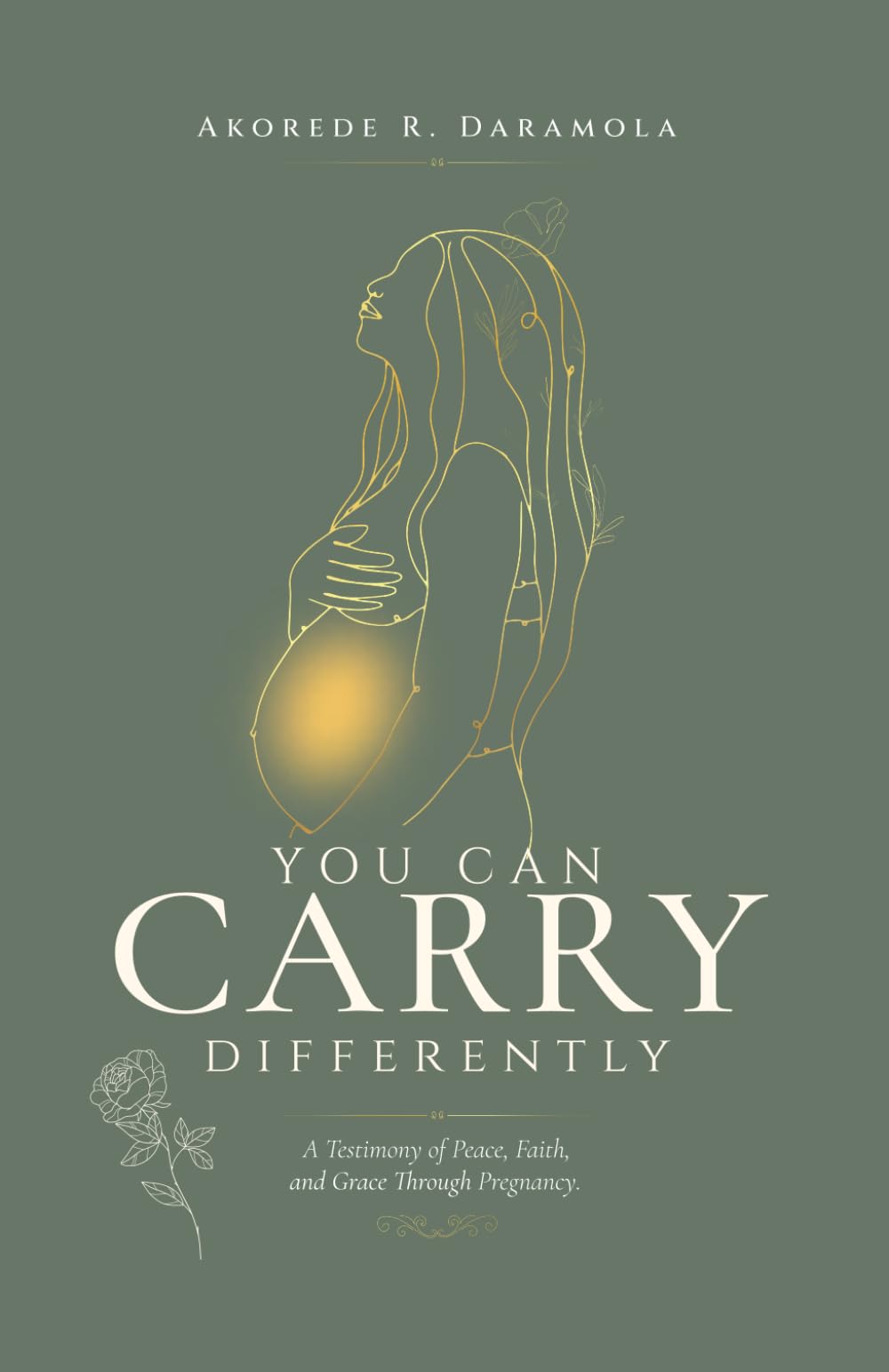 You Can Carry Differently: A Testimony of Peace, Faith, and Grace Through Pregnancy