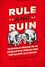 Rule and Ruin: The Downfall of Moderation and the Destruction of the Republican Party, From Eisenhower to the Tea Party (Studies in Postwar American Political Development)