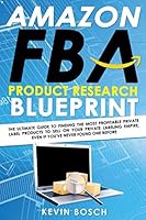 Amazon FBA Product Research Blueprint : The Ultimate Guide to Finding the Most Profitable Private Label Products to Sell on Your Private Labeling Empire, Even If You've Never Found One Before 1790744598 Book Cover