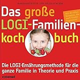 Das große LOGI-Familienkochbuch: Die LOGI-Ernährungsmethode für die ganze Familie in Theorie und Praxis. Mit 40 tollen Rezepten, die auch Kindern schmecken