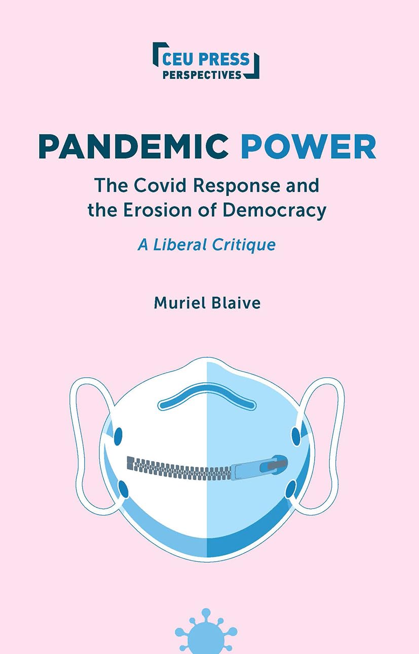 Pandemic Power: The Covid Response and the Erosion of Democracy - A Liberal Critique (CEU Press Perspectives)
