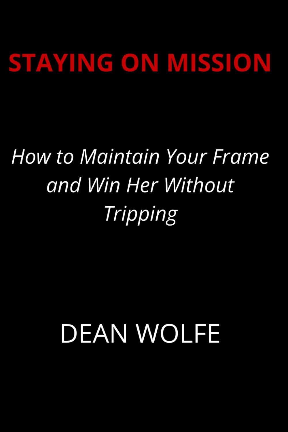 Staying on Mission: How to Maintain Your Frame and Win Her Without Tripping